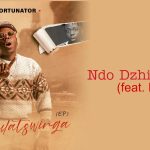 Fortunator – “Ndo Dzhia Tsheo” ft. Makhadzi