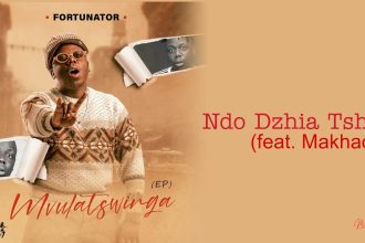 Fortunator – “Ndo Dzhia Tsheo” ft. Makhadzi