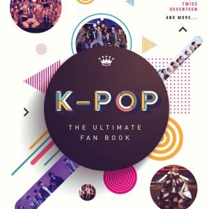 K-Pop: The Ultimate Fan Book: Your Essential Guide to All the Hottest K-Pop Bands