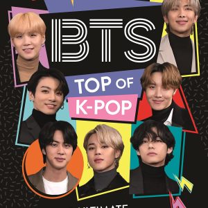 BTS: Top of K-Pop: The Ultimate Fan Guide