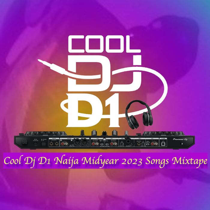 [Mixtape] Cool DJ D1 – Naija Midyear 2023 Songs Mix » Naijaloaded