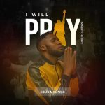 I Will Pray Lyrics by Ebuka Songs