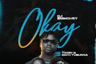 [Lyrics] DJ Enimoney x Terry G x Dapo Tuburna – “Okay”