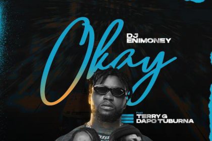 [Lyrics] DJ Enimoney x Terry G x Dapo Tuburna – “Okay”