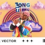 Malome Vector – “Long Time” ft. Ntate Stunna & Lizwi Wokuqala