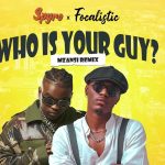 Spyro – “Who Is Your Guy (Mzansi Remix)” ft. Focalistic