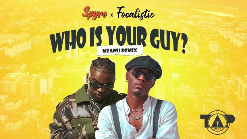 Spyro – “Who Is Your Guy (Mzansi Remix)” ft. Focalistic