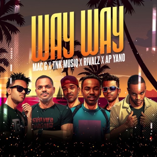 MacG – “Way Way” ft. TNK MusiQ, Rivalz & AP Yano