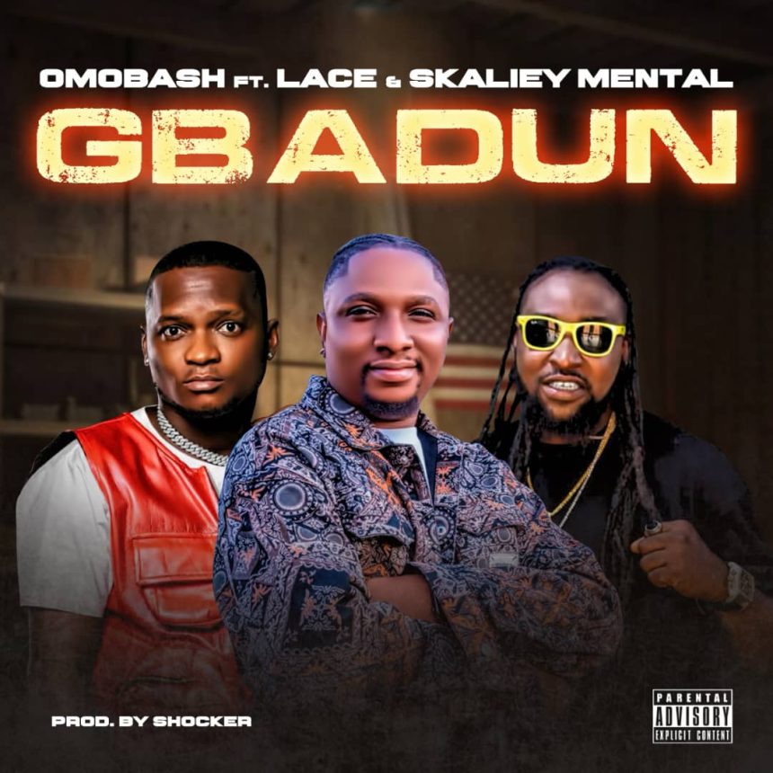 Omobash – “Gbadun” ft. Lace & Skaliey Mental